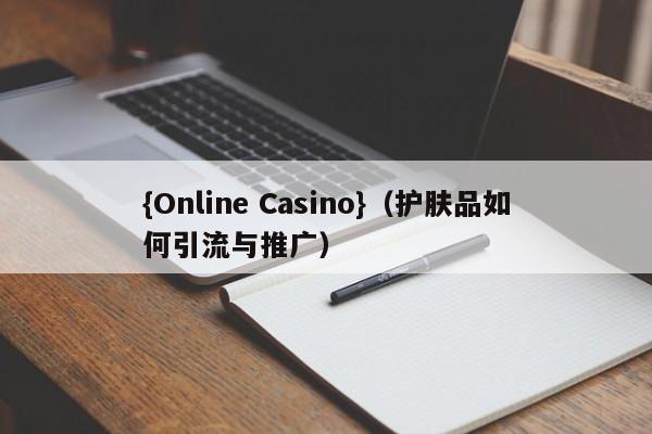 {Online Casino}(护肤品如何引流与推广)
