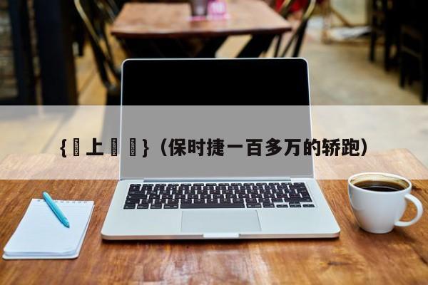 {線上賭場}(保时捷一百多万的轿跑)