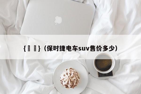 {賭馬}(保时捷电车suv售价多少)