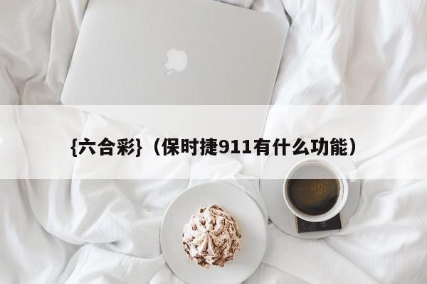{六合彩}(保时捷911有什么功能)