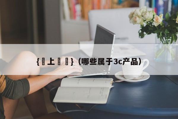 {線上賭場}(哪些属于3c产品)